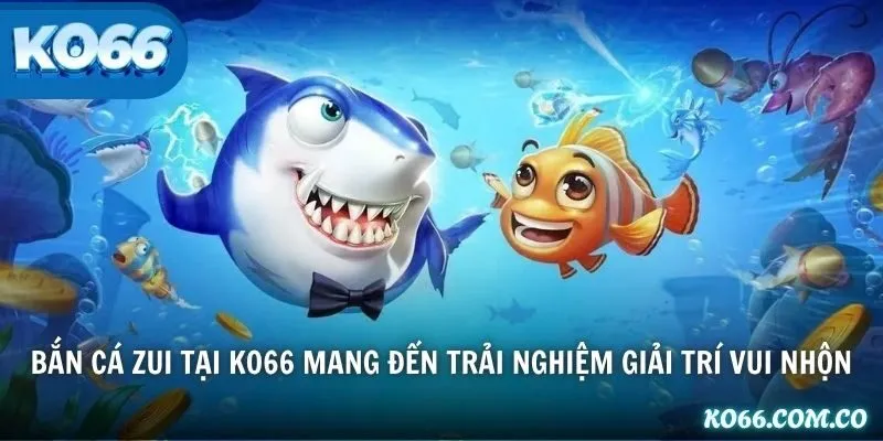 Bắn Cá Zui tại KO66 mang đến trải nghiệm giải trí vui nhộn
