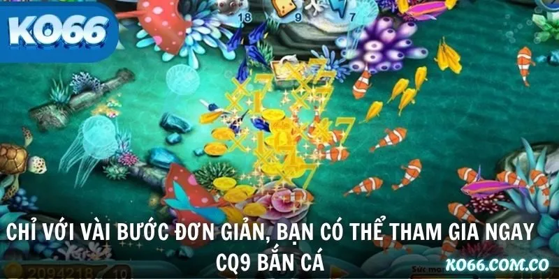 Chỉ với vài bước đơn giản, bạn có thể tham gia ngay CQ9 Bắn Cá