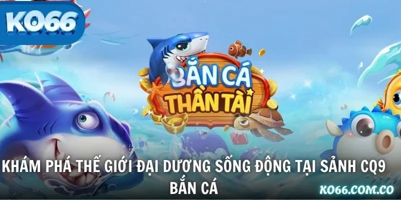 Khám phá thế giới đại dương sống động tại sảnh CQ9 Bắn Cá