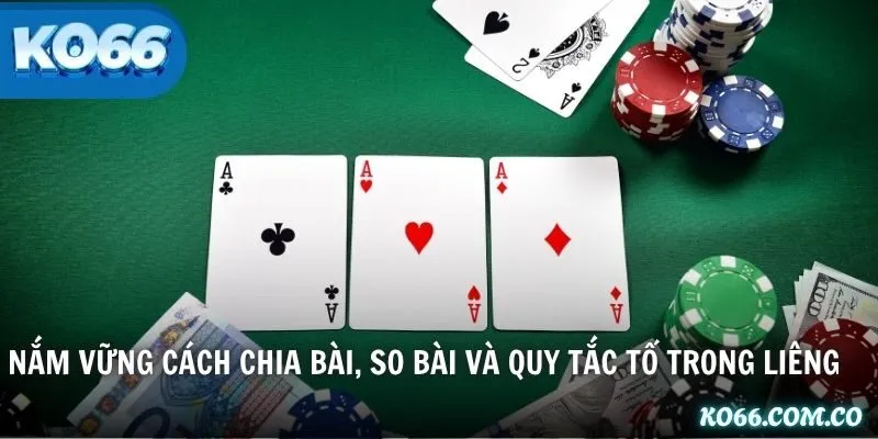 Nắm vững cách chia bài, so bài và quy tắc tố trong Liêng