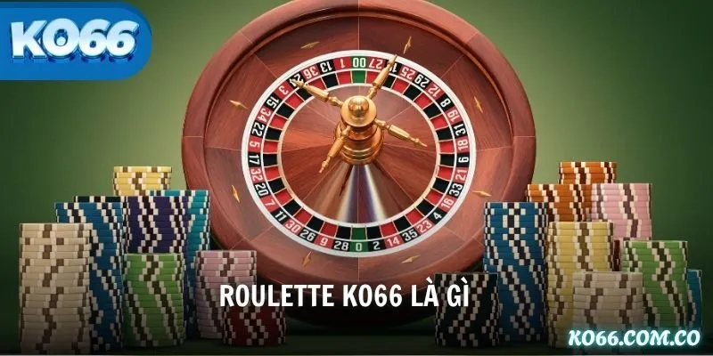 Roulette Ko66 Là Gì? Luật Chi Tiết Với Mẹo Thắng Lớn 2025