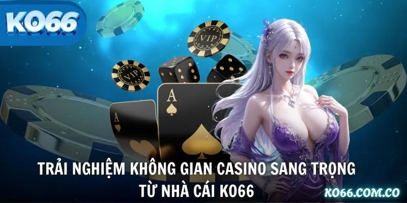 Trải nghiệm không gian casino sang trọng từ nhà cái KO66